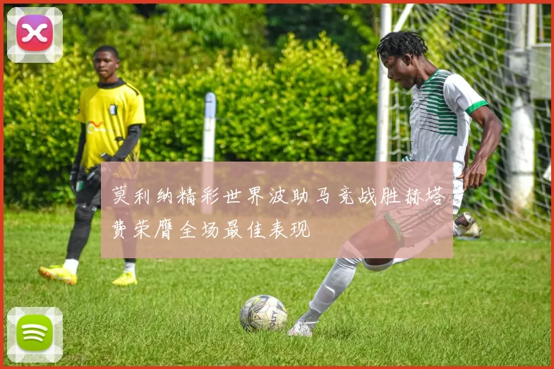 莫利纳精彩世界波助马竞战胜赫塔费荣膺全场最佳表现